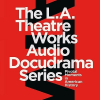 L.A. Theatre Works Audio Docudrama Series
