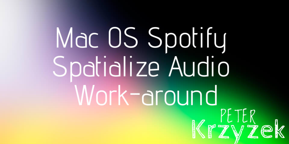 Mac OS Spatialize Audio Spotify App Working / Work-around Fix