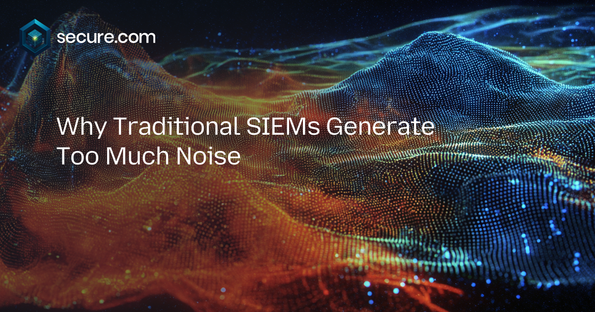 Why Traditional SIEMs Generate Too Much Noise
