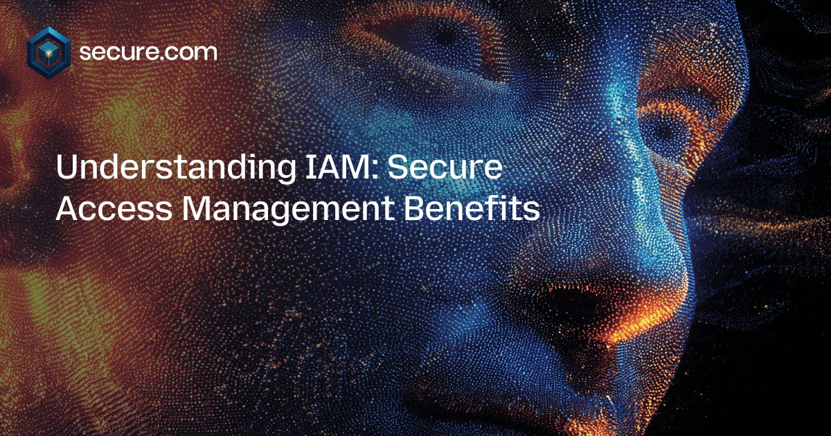 Understanding IAM: Secure Access Management Benefits