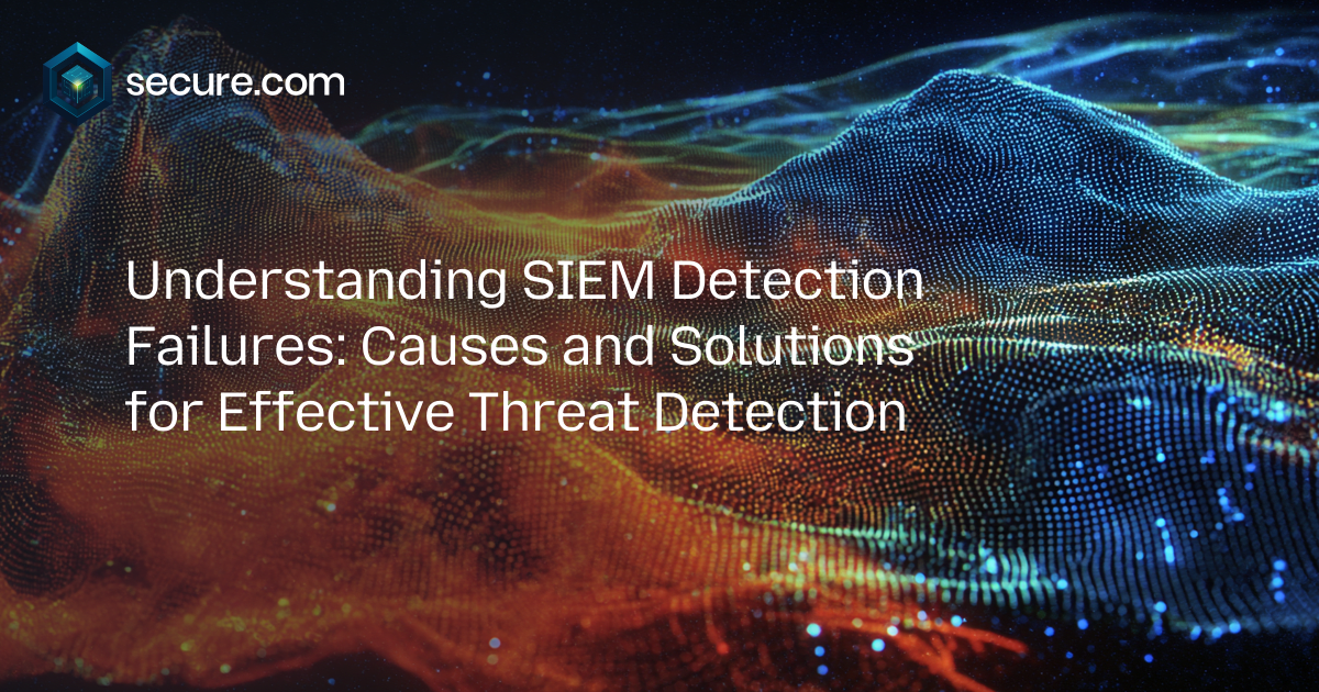 Understanding SIEM Detection Failures: Causes and Solutions for Effective Threat Detection