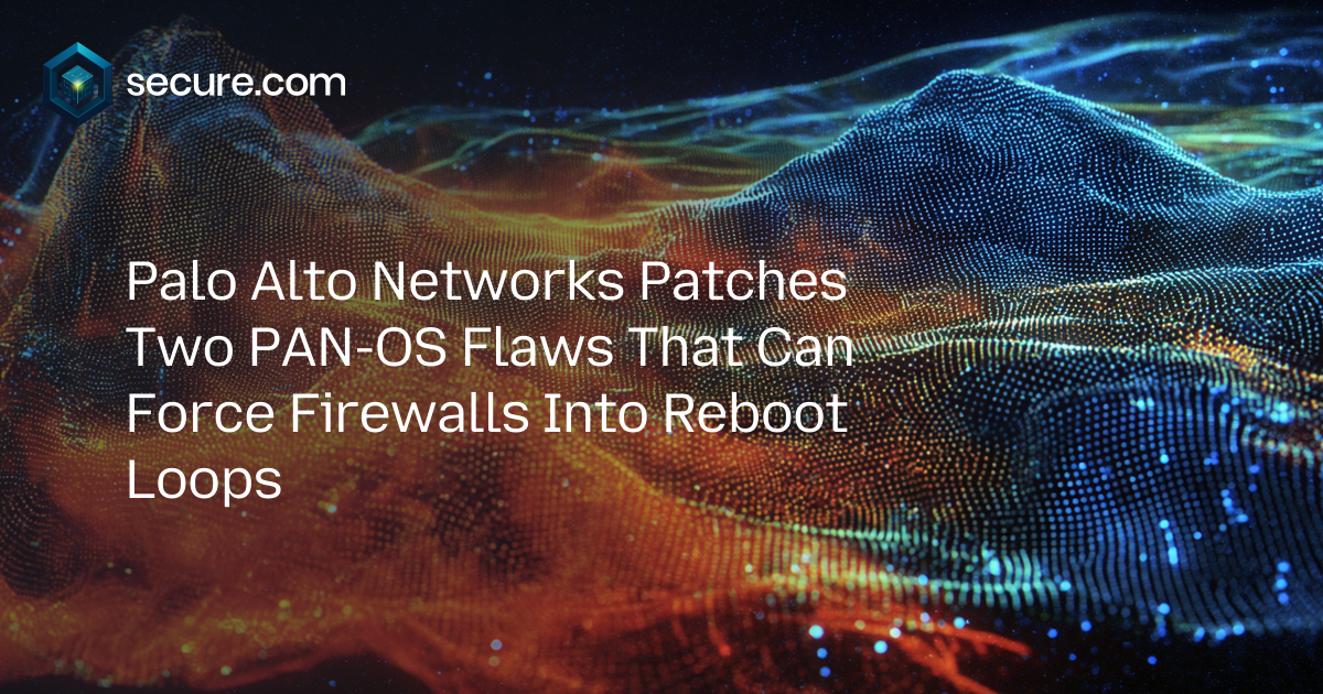 Palo Alto Networks Patches Two PAN-OS Flaws That Can Force Firewalls Into Reboot Loops