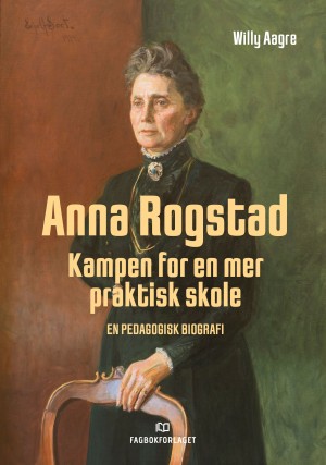 Anna Rogstad. Kampen for en mer praktisk skole