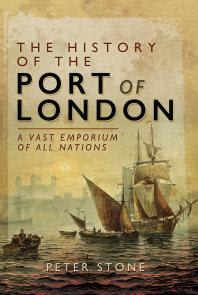 The History of the Port of London: A Vast Emporium of All Nations