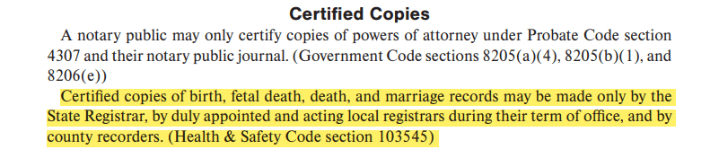 Certified copies of birth, fetal death, death, and marriage records may be made only by the State Registrar, by duly appointed and acting local registrars during their term of office, and by county recorders. (Health & Safety Code section 103545)