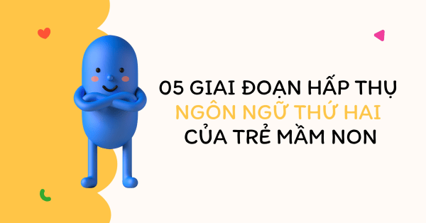 05 GIAI ĐOẠN HẤP THỤ NGÔN NGỮ THỨ HAI CỦA TRẺ MẦM NON