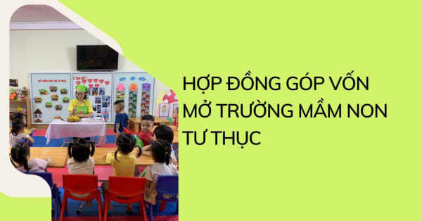 [DOWNLOAD] MẪU HỢP ĐỒNG GÓP VỐN MỞ TRƯỜNG MẦM NON TƯ THỤC