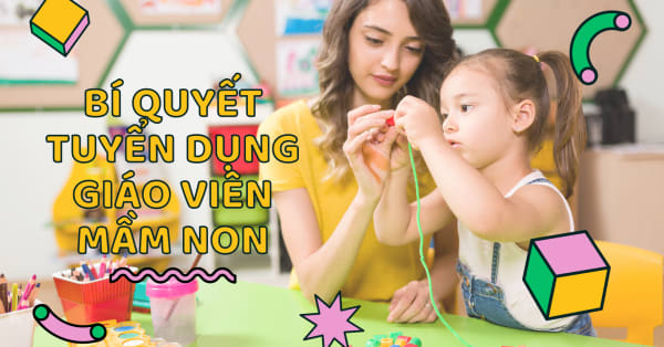 BÍ QUYẾT TUYỂN DỤNG GIÁO VIÊN MẦM NON GIỎI