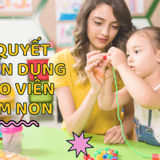 BÍ QUYẾT TUYỂN DỤNG GIÁO VIÊN MẦM NON GIỎI