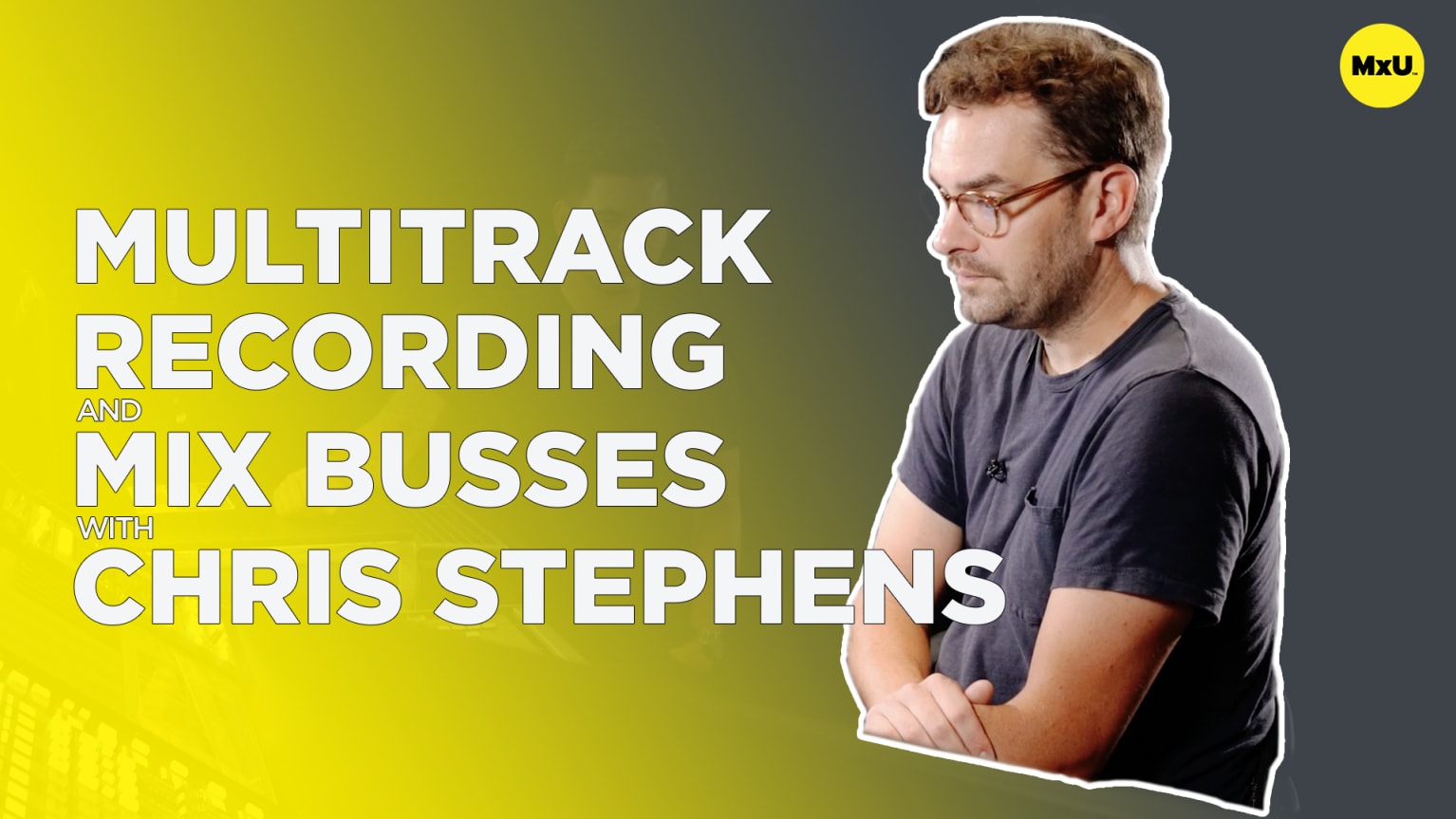 Multitrack Recording and Mix Busses with Chris Stephens - MxU