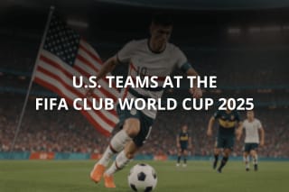 U.S. Teams at the FIFA Club World Cup 2025