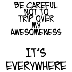 Be careful not to trip over my awesomeness  - strygemærke