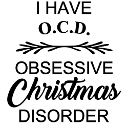 I have OCD - Obsessive Christmas Disorder