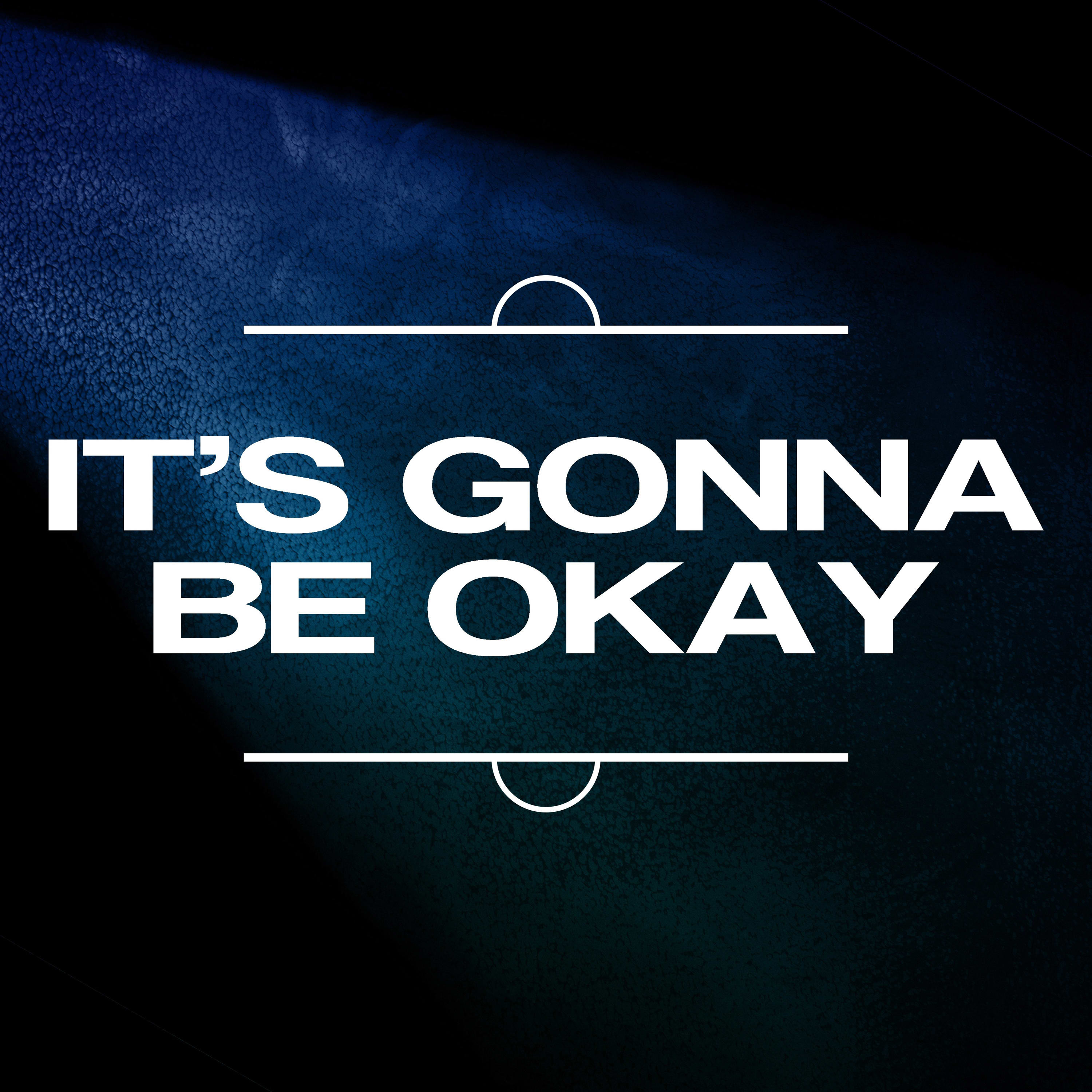 It&#39;s Gonna Be Okay