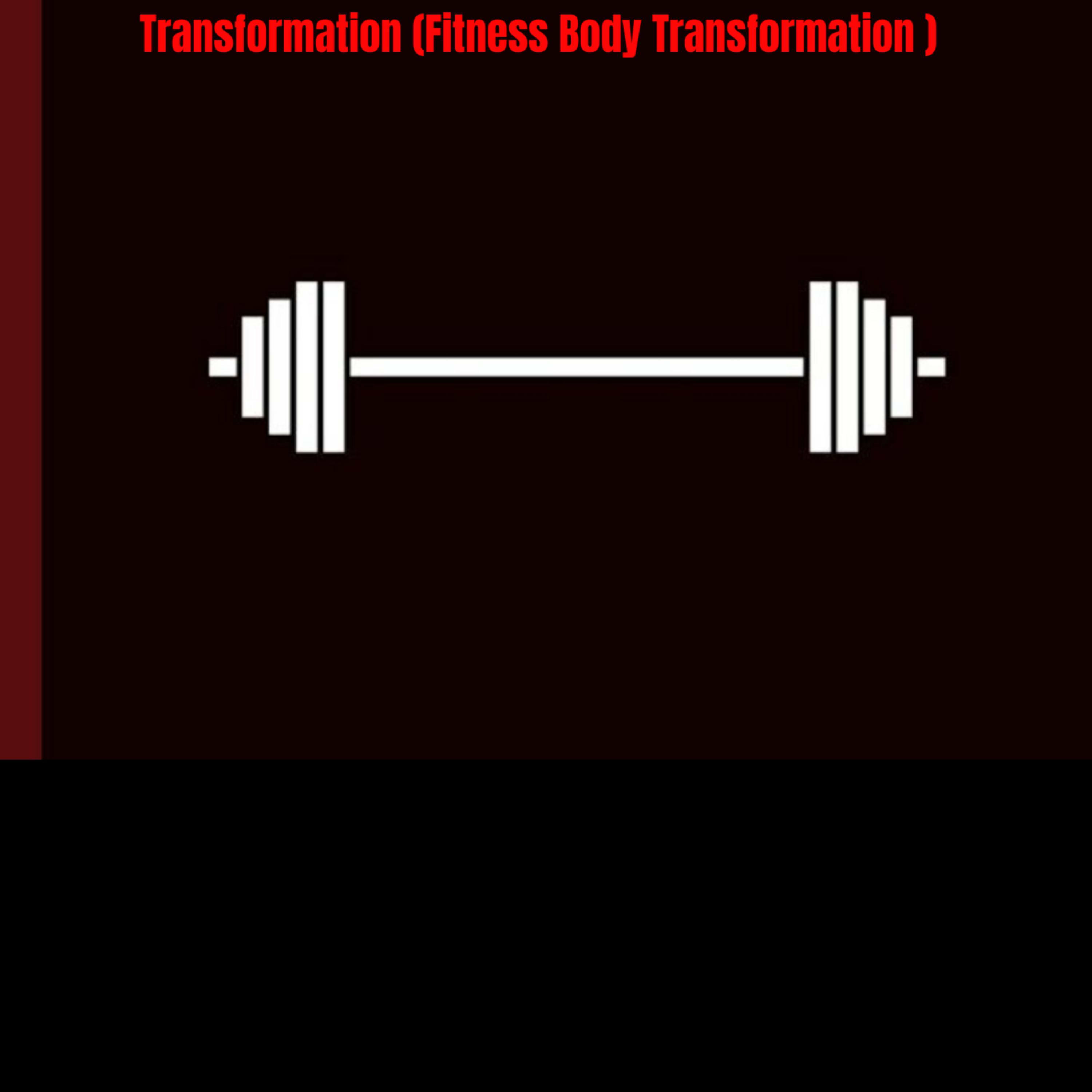 Transformation (Fitness Body Transformation )