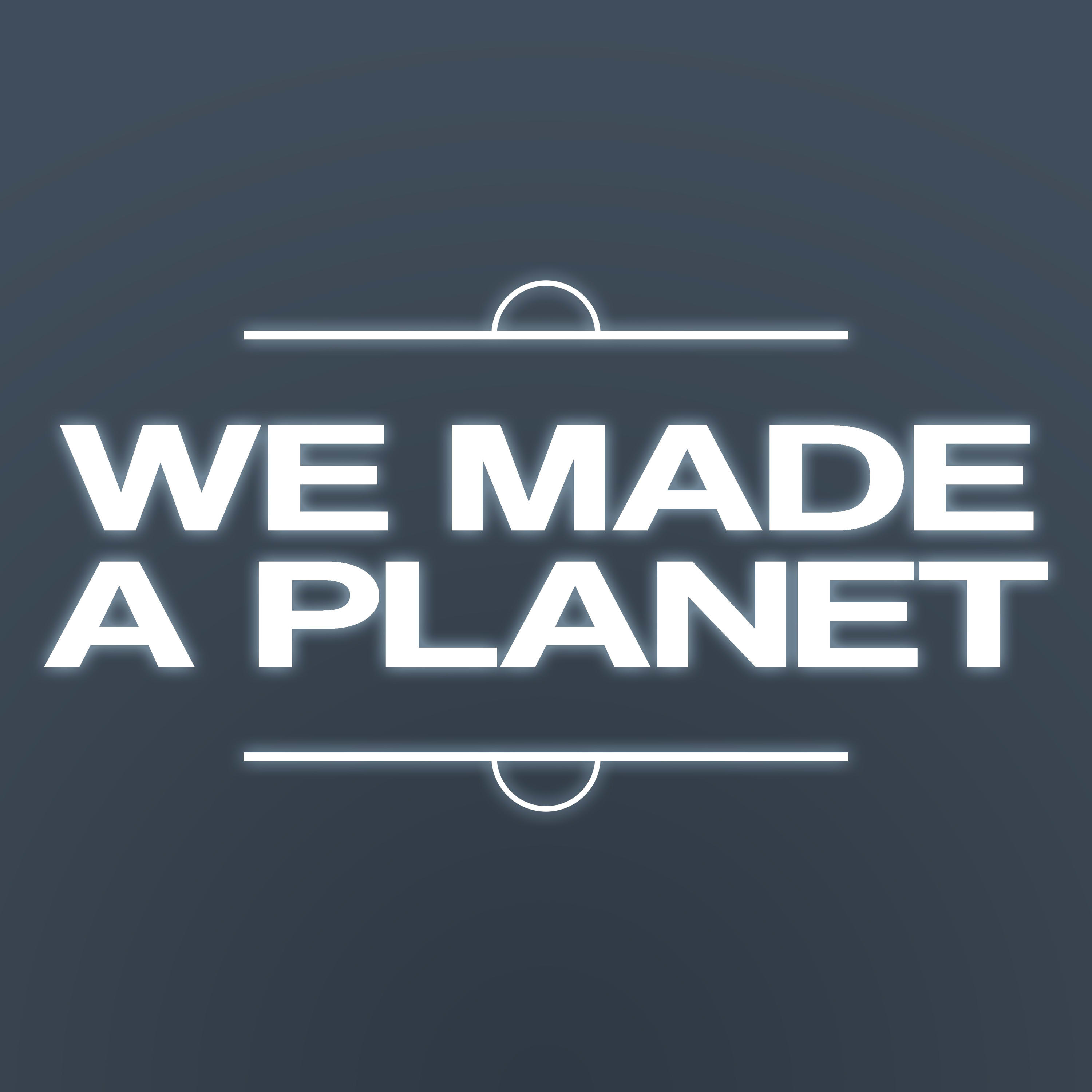 We Made A Planet