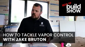 How to Tackle Vapor Control with Jake Bruton | Best of Build Show