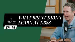 Passion for Craft | Episode 98: What Brent DIDN'T Learn at NBSS