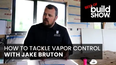 How to Tackle Vapor Control with Jake Bruton | Best of Build Show