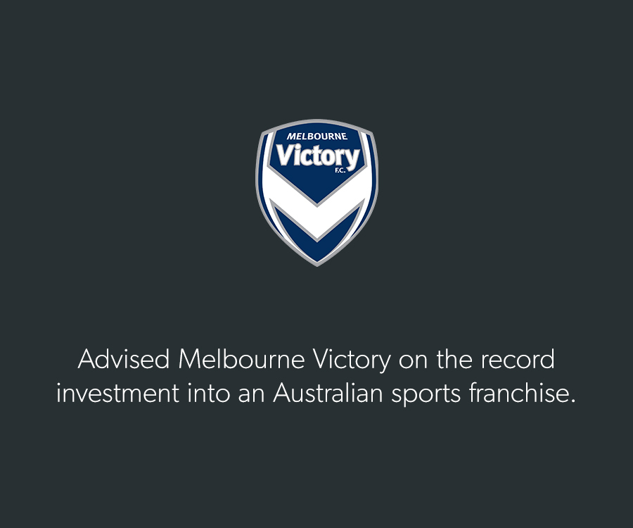Advised Melbourne Victory on the record investment into an Australian sports franchise.