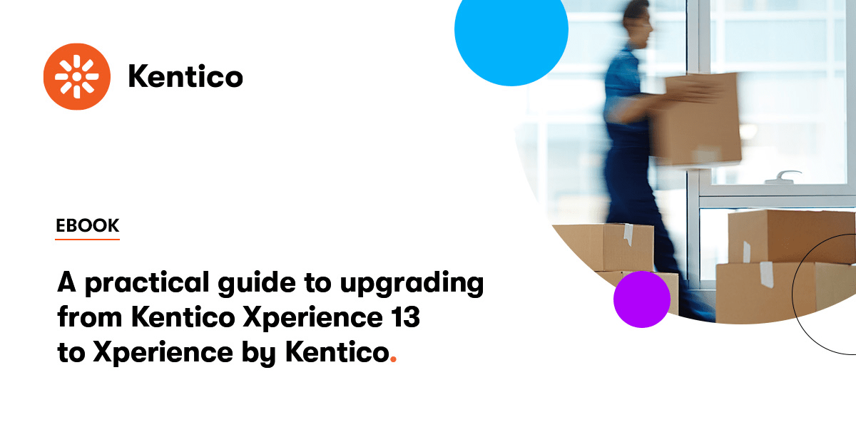 A practical guide to upgrading from Kentico Xperience 13 to Xperience ...